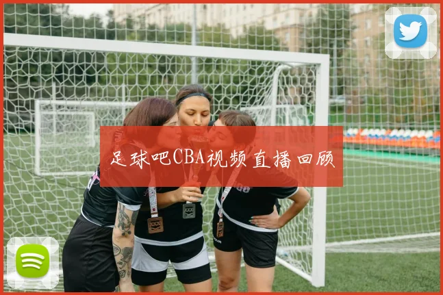 足球吧CBA视频直播回顾