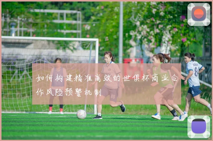 如何构建精准高效的世俱杯商业合作风险预警机制