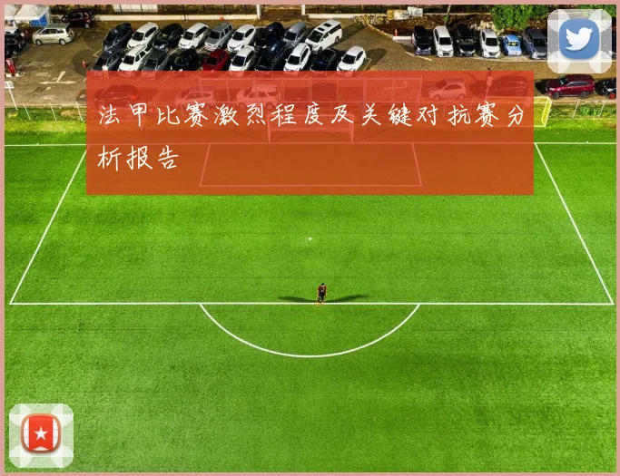 法甲比赛激烈程度及关键对抗赛分析报告